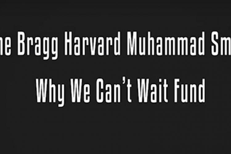 The Bragg, Harvard, MuhammadSmith Why We Can’t Wait Fund